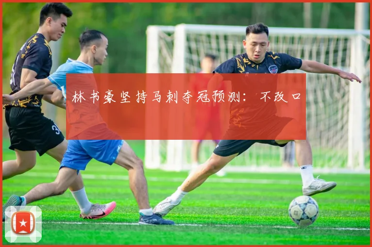 林书豪坚持马刺夺冠预测：不改口